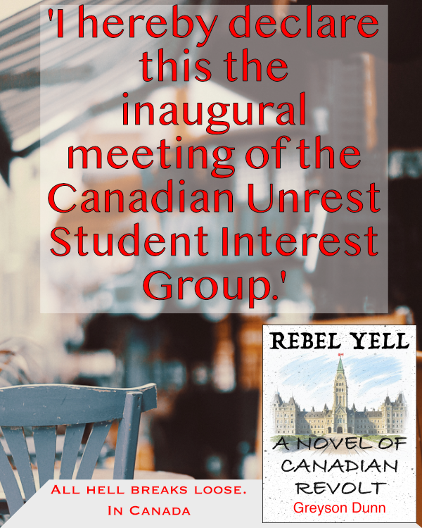 Rebel Yell: A Novel of Canadian Revolt ad 'I hereby declare this the inaugural meeting of the Canadian Unrest Student Interest Group.'