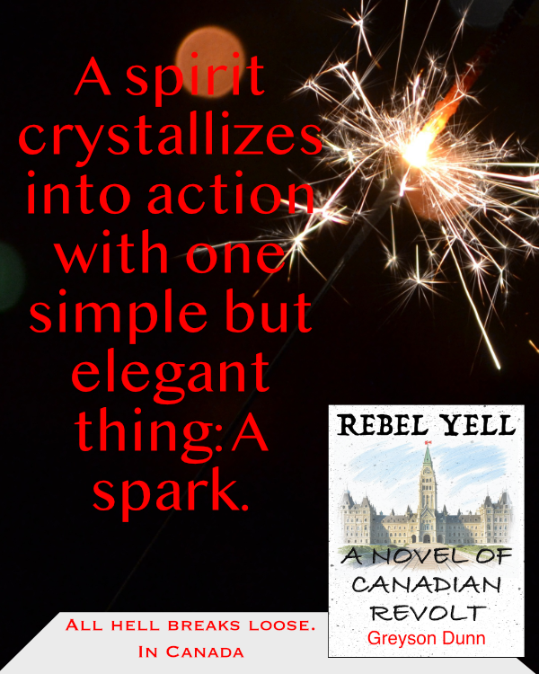 Rebel Yell: A Novel of Canadian Revolt ad: A spirit crystallizes into action with one simple but elegant thing: A spark.